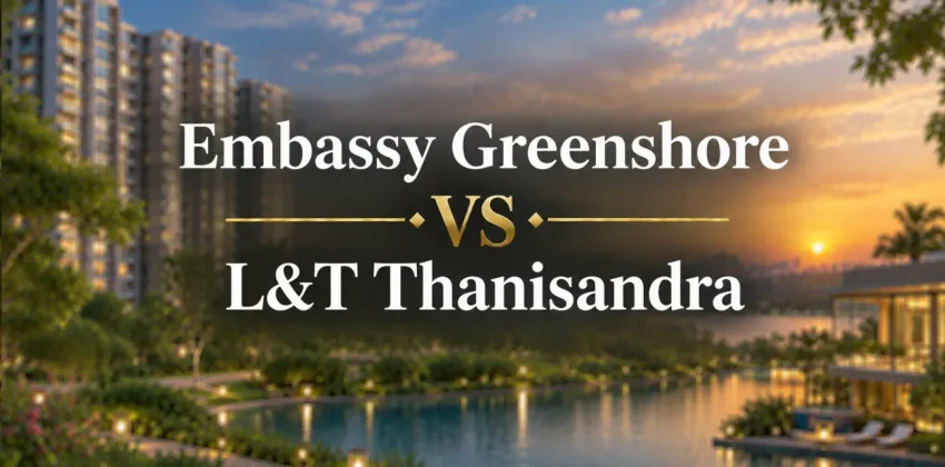 Embassy Greenshore vs L&T Thanisandra