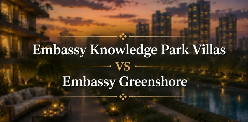 Embassy Knowledge Park Villas vs Embassy Greenshore The Complete Buyer Comparison