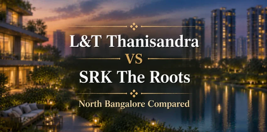 L&T Thanisandra vs SRK The Roots North Bangalore Compared